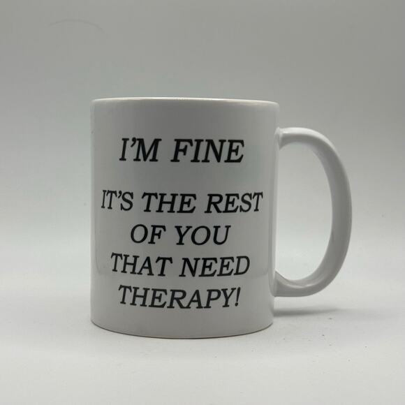 I’m Fine, the Rest of You That Need Therapy – White Ceramic Coffee Mug (11oz) - Picture 1 of 2